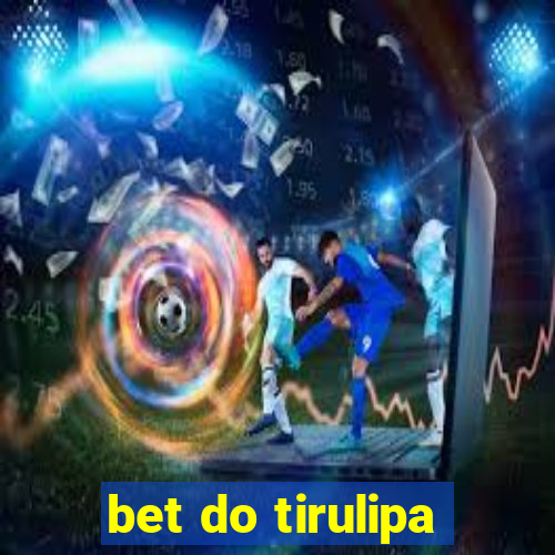 bet do tirulipa